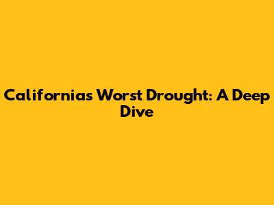 California's Worst Drought: A Deep Dive