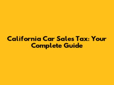 California Car Sales Tax: Your Complete Guide