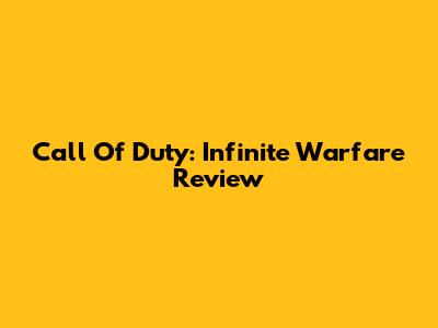 Call Of Duty: Infinite Warfare Review