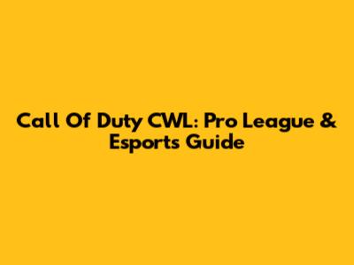 Call Of Duty CWL: Pro League & Esports Guide