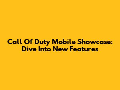 Call Of Duty Mobile Showcase: Dive Into New Features