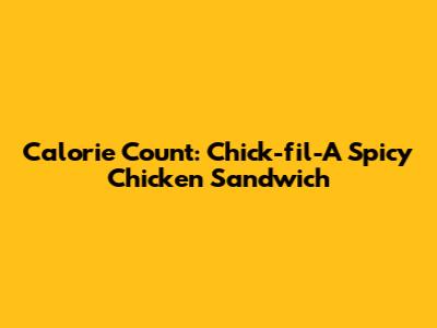 Calorie Count: Chick-fil-A Spicy Chicken Sandwich