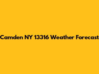 Camden NY 13316 Weather Forecast