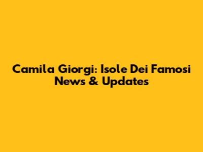 Camila Giorgi: Isole Dei Famosi News & Updates