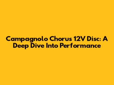 Campagnolo Chorus 12V Disc: A Deep Dive Into Performance