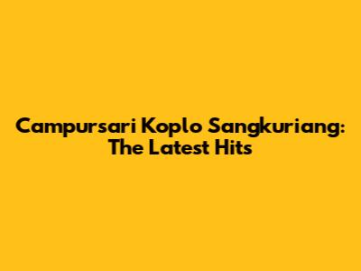 Campursari Koplo Sangkuriang: The Latest Hits