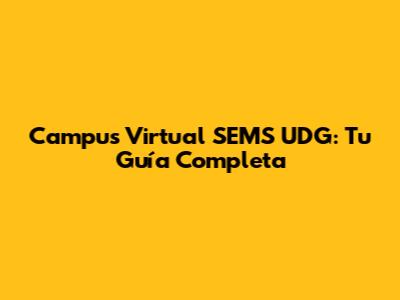 Campus Virtual SEMS UDG: Tu Guía Completa