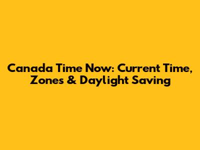 Canada Time Now: Current Time, Zones & Daylight Saving