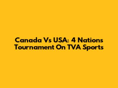 Canada Vs USA: 4 Nations Tournament On TVA Sports
