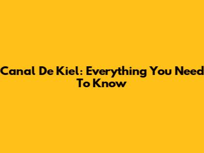 Canal De Kiel: Everything You Need To Know