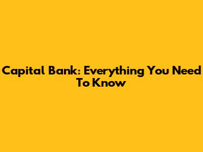 Capital Bank: Everything You Need To Know