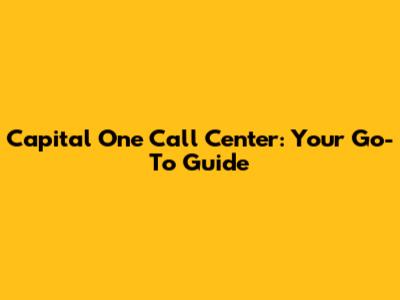 Capital One Call Center: Your Go-To Guide