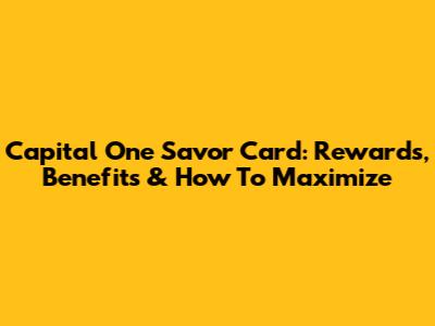 Capital One Savor Card: Rewards, Benefits & How To Maximize