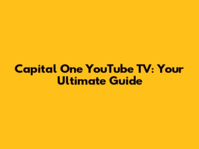 Capital One YouTube TV: Your Ultimate Guide