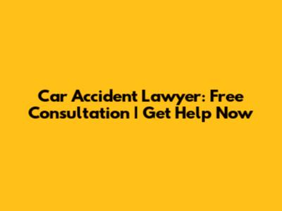 Car Accident Lawyer: Free Consultation | Get Help Now