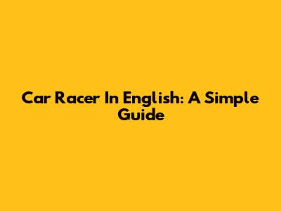 Car Racer In English: A Simple Guide