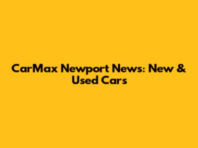 CarMax Newport News: New & Used Cars