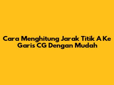 Cara Menghitung Jarak Titik A Ke Garis CG Dengan Mudah