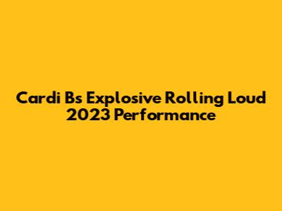 Cardi B's Explosive Rolling Loud 2023 Performance