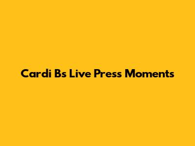 Cardi B's Live Press Moments