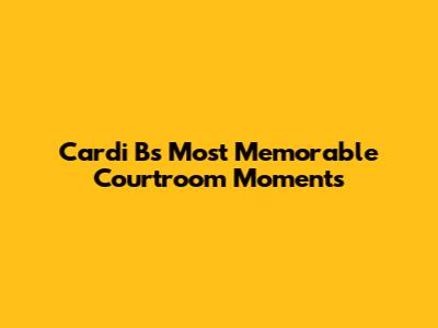 Cardi B's Most Memorable Courtroom Moments