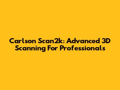 Carlson Scan2k: Advanced 3D Scanning For Professionals