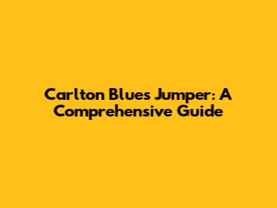 Carlton Blues Jumper: A Comprehensive Guide