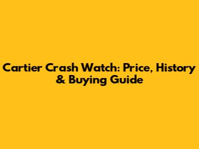 Cartier Crash Watch: Price, History & Buying Guide