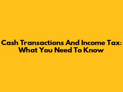 Cash Transactions And Income Tax: What You Need To Know