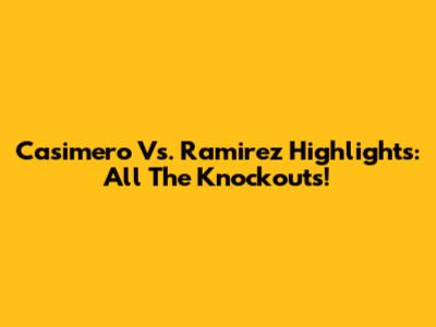 Casimero Vs. Ramirez Highlights: All The Knockouts!