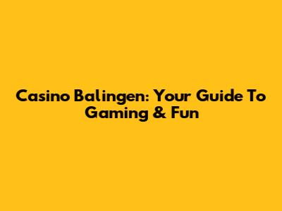 Casino Balingen: Your Guide To Gaming & Fun
