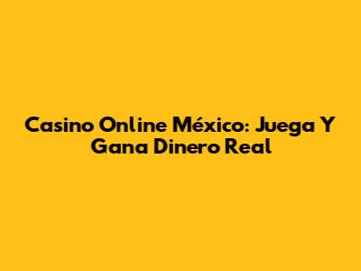 Casino Online México: Juega Y Gana Dinero Real