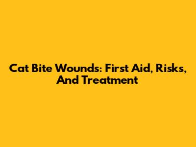 Cat Bite Wounds: First Aid, Risks, And Treatment