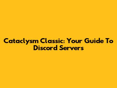 Cataclysm Classic: Your Guide To Discord Servers