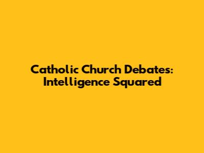 Catholic Church Debates: Intelligence Squared