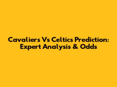 Cavaliers Vs Celtics Prediction: Expert Analysis & Odds