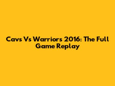Cavs Vs Warriors 2016: The Full Game Replay