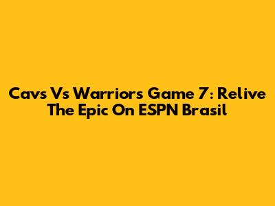 Cavs Vs Warriors Game 7: Relive The Epic On ESPN Brasil