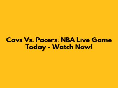 Cavs Vs. Pacers: NBA Live Game Today - Watch Now!