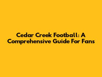 Cedar Creek Football: A Comprehensive Guide For Fans