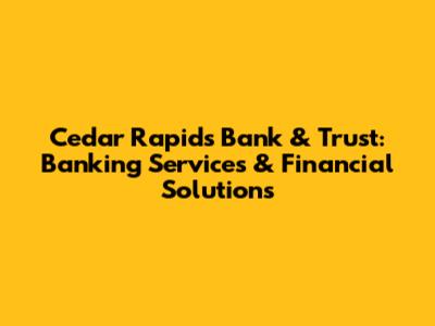 Cedar Rapids Bank & Trust: Banking Services & Financial Solutions