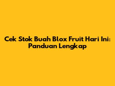 Cek Stok Buah Blox Fruit Hari Ini: Panduan Lengkap