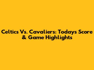 Celtics Vs. Cavaliers: Today's Score & Game Highlights