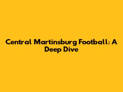 Central Martinsburg Football: A Deep Dive
