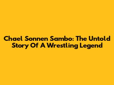 Chael Sonnen Sambo: The Untold Story Of A Wrestling Legend