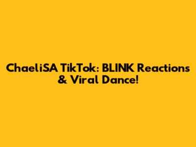 ChaeliSA TikTok: BLINK Reactions & Viral Dance!