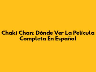 Chaki Chan: Dónde Ver La Película Completa En Español