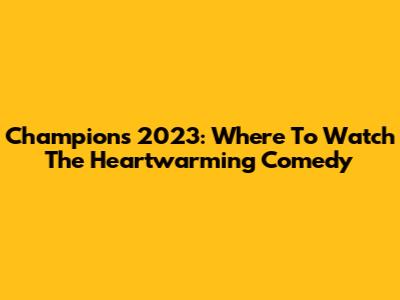 Champions 2023: Where To Watch The Heartwarming Comedy