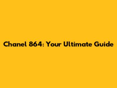 Chanel 864: Your Ultimate Guide