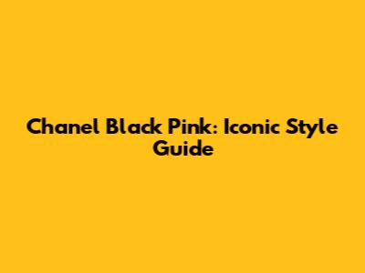 Chanel Black Pink: Iconic Style Guide
